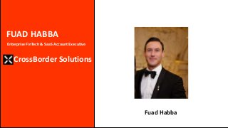 FUAD HABBA
CrossBorder Solutions
Enterprise FinTech & SaaS Account Executive
Fuad Habba
 