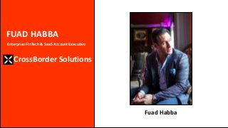 FUAD HABBA
CrossBorder Solutions
Enterprise FinTech & SaaS Account Executive
Fuad Habba
 