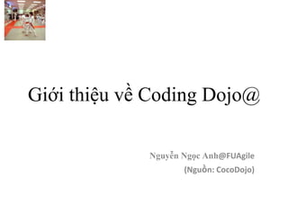 Giới thiệu về Coding Dojo@

             Nguyễn Ngọc Anh@FUAgile
                    (Nguồn: CocoDojo)
 