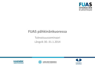 FUAS pähkinänkuoressa
Tulevaisuusseminaari
Långvik 30.-31.1.2014

 