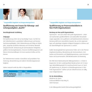 24                                                                                                                                               25




* Ausgewählte Angebote von Kooperationspartnern                           * Ausgewählte Angebote von Kooperationspartnern

Qualifizierung von Frauen für Führungs- und                               Qualifizierung zur Prozessentwicklerin in
Leitungsaufgaben „QuaFFL“                                                 Non-Profit Organisationen

Berufsbegleitende Fortbildung                                             Beratung von Non-profit Organisationen
                                                                          Sportvereine – wie auch andere Non-profit Organisationen – sehen
Zielgruppe                                                                sich wachsenden gesellschaftlichen und strukturellen Herausforde-
Die Qualifizierung richtet sich an berufstätige Frauen. Sie führt bei     rungen gegenüber. Eine qualifizierte und bedarfsorientierte (Vereins-)
den Teilnehmerinnen zu gestärktem Selbstvertrauen und besserer            Beratung stellt einen wesentlichen Baustein dar, um den gegenwär-
Durchsetzungsfähigkeit, mehr Zielorientierung und Erfolg am Arbeits-      tigen und zukünftigen Aufgaben erfolgreich begegnen zu können und
platz, steigender beruflicher Motivation und vermehrter Weiterbil-        die Zukunftsfähigkeit der Sportvereine zu sichern.
dungsbereitschaft, Verbesserung der kommunikativen Fähigkeiten,
größerer Vernetzungskompetenz, besserem Konfliktmanagement und            Großer Beratungsbedarf bei Sportvereinen finden sich in den Themen
klareren Berufsvorstellungen mit einem positiven Einfluss auf ihre        Angebotsentwicklung, Überarbeitung der Vereinsstrukturen, dem
Karriere.                                                                 Ausbau von Ehrenämtern und Mitgliedergewinnung, sowie Kommuni-
                                                                          kation und Zusammenarbeit, Öffentlichkeitsarbeit und Marketing.
Die Teilnehmerinnen werden in beruflicher und persönlicher Posi-
tionierung, Neuorientierung und anderen Veränderungsprozessen             Der VNB Verein Niedersächsischer Bildungsinitiativen e. V. bietet in
begleitet.                                                                Kooperation mit dem LandesSportBund Niedersachsen ein 12 mona-
                                                                          tiges Weiterbildungsprojekt für erwerbssuchende Frauen an. Durch
Nähere Auskunft erteilt das VNB e.V. Regionalbüro.                        die Qualifizierung zur „Beraterin in Entwicklungsprozessen in Non-
                                                                          Profit Organisationen“ eröffnet sich den Teilnehmerinnen ein völlig
 Seminar                    Datum        Ort                    Preis     neuer Tätigkeitsbereich.
 „QuaFFl“ Qualifizierung    24.09.10–    Hannover               1.970,–
 von Frauen für Führungs-   13.05.11
 und Leitungsaufgaben                                                     Ort der Weiterbildung
                                                                          Akademie des Sports
                                                                          Ferdinand-Wilhelm-Fricke-Weg 10
                                                                          30169 Hannover


                                                                          In der Bildungsstätte besteht Übernachtungsmöglichkeit.
 