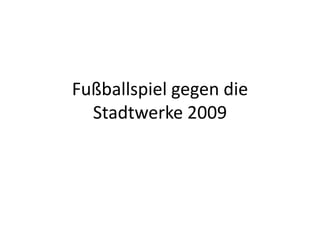 Fußballspiel gegen die Stadtwerke 2009 