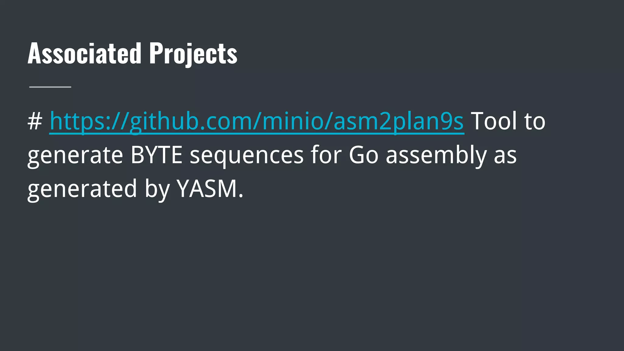 Associated Projects
# https://github.com/minio/asm2plan9s Tool to
generate BYTE sequences for Go assembly as
generated by YASM.