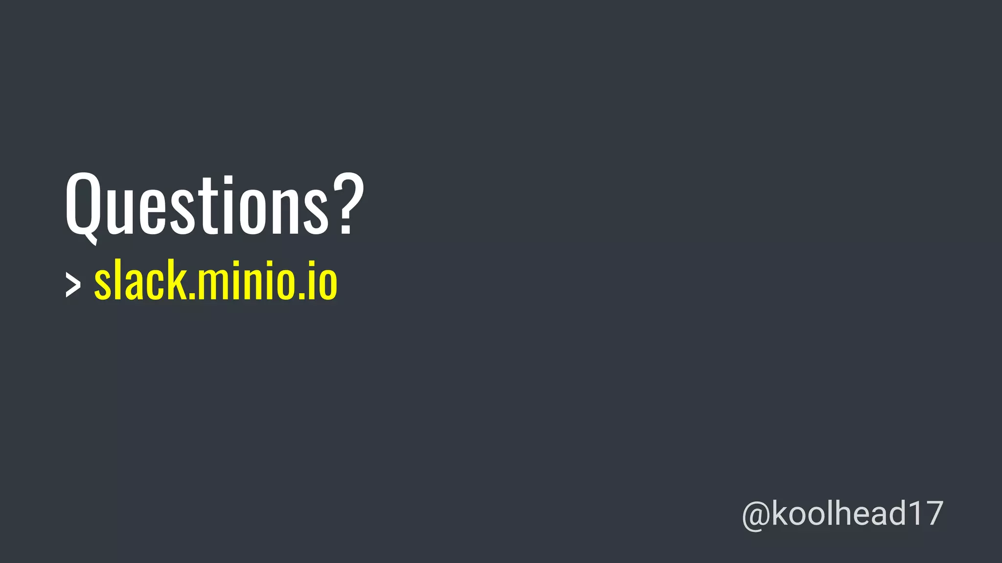 Questions?
> slack.minio.io
@koolhead17