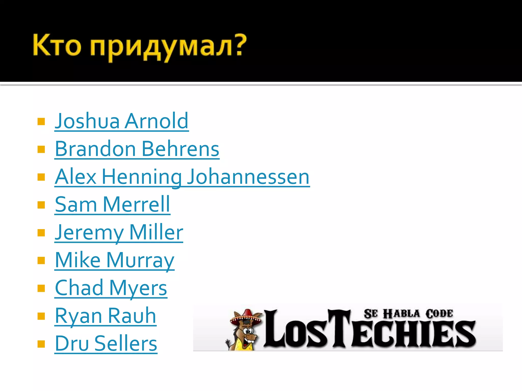    Joshua Arnold
   Brandon Behrens
   Alex Henning Johannessen
   Sam Merrell
   Jeremy Miller
   Mike Murray
   Chad Myers
   Ryan Rauh
   Dru Sellers
 