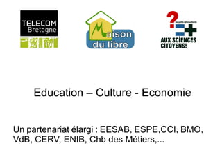 Education – Culture - Economie
Un partenariat élargi : EESAB, ESPE,CCI, BMO,
VdB, CERV, ENIB, Chb des Métiers,...
 