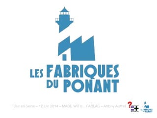 Futur en Seine – 12 juin 2014 – MADE WITH... FABLAB – Antony Auffret
 