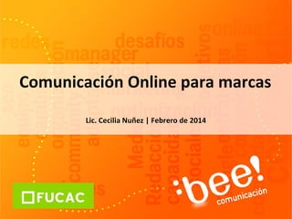 Comunicación Online para marcas
Lic. Cecilia Nuñez | Febrero de 2014

 