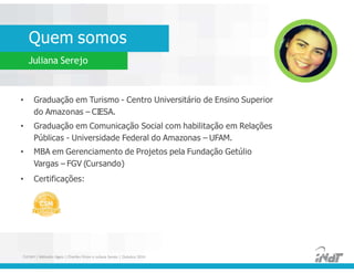 Quem somos
Juliana Serejo
• Graduação em Turismo - Centro Universitário de Ensino Superior
do Amazonas – CIESA.
• Graduação em Comunicação Social com habilitação em Relações
Públicas - Universidade Federal do Amazonas – UFAM.
• MBA em Gerenciamento de Projetos pela Fundação Getúlio
Vargas – FGV (Cursando)
• Certificações:
• Graduação em Turismo - Centro Universitário de Ensino Superior
do Amazonas – CIESA.
• Graduação em Comunicação Social com habilitação em Relações
Públicas - Universidade Federal do Amazonas – UFAM.
• MBA em Gerenciamento de Projetos pela Fundação Getúlio
Vargas – FGV (Cursando)
• Certificações:
FUCAPI | Métodos Ágeis | Charlles Pinon e Juliana Serejo | Outubro 2014
 