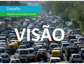Desafio
TRÂNSITO NAS GRANDES CIDADES
 