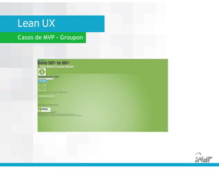 Lean UX
Casos de MVP - Groupon
 