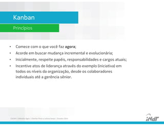 Princípios por trás do Manifesto Ágil 
1. Nossa maior prioridade é satisfazer o cliente, através da entrega adiantada e contínua de software 
de valor. 
2. Aceitar mudanças de requisitos, mesmo no fim do desenvolvimento. Processos ágeis se adequam a 
mudanças, para que o cliente possa tirar vantagens competitivas. 
3. Entregar software funcionando com frequência, na escala de semanas até meses, com preferência 
aos períodos mais curtos. 
4. Pessoas relacionadas à negócios e desenvolvedores devem trabalhar em conjunto e diariamente, 
durante todo o curso do projeto. 
5. Construir projetos ao redor de indivíduos motivados. Dando a eles o ambiente e suporte 
necessário, e confiar que farão seu trabalho. 
6. O Método mais eficiente e eficaz de transmitir informações para, e por dentro de um time de 
desenvolvimento, é através de uma conversa cara a cara. 
7. Software funcional é a medida primária de progresso. 
8. Processos ágeis promovem um ambiente sustentável. Os patrocinadores, desenvolvedores e 
usuários, devem ser capazes de manter indefinidamente, passos constantes. 
9. Contínua atenção à excelência técnica e bom design, aumenta a agilidade. 
10. Simplicidade: a arte de maximizar a quantidade de trabalho que não precisou ser feito. 
11. As melhores arquiteturas, requisitos e designs emergem de times auto organizáveis. 
12. Em intervalos regulares, o time reflete em como ficar mais efetivo, então, se ajustam e otimizam 
seu comportamento de acordo. 
	
 