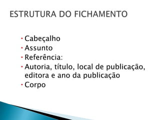  Cabeçalho
 Assunto
 Referência:
 Autoria, título, local de publicação,
editora e ano da publicação
 Corpo

 