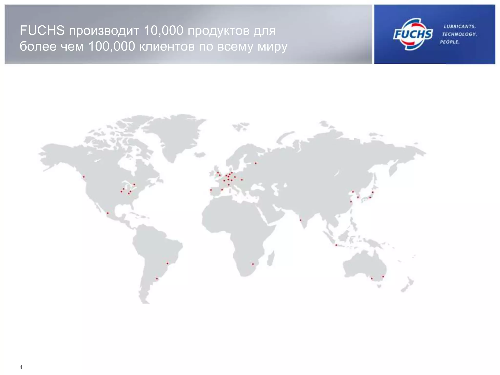 4
FUCHS производит 10,000 продуктов для
более чем 100,000 клиентов по всему миру
 