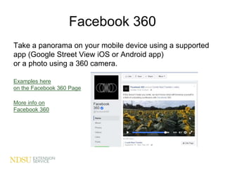 Facebook 360
Take a panorama on your mobile device using a supported
app (Google Street View iOS or Android app)
or a photo using a 360 camera.
Examples here
on the Facebook 360 Page
More info on
Facebook 360
 