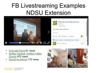 FB Livestreaming Examples
NDSU Extension
• Innovate Event 61 views
• Ashley Ueckert, Golden Valley
County 472 views
• Sound Ag Advice 770 views
 