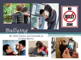 Bullying By: Kaity Fucina, Jen Gumulak, & Cristian Barros. 