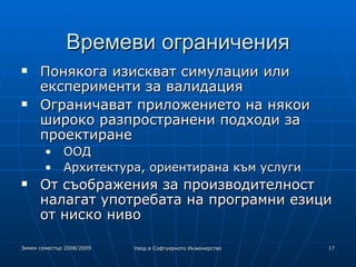 Времеви ограничения Понякога изискват симулации или експерименти за валидация Ограничават приложението на някои широко разпространени подходи за проектиране ООД Архитектура, ориентирана към услуги От съображения за производителност налагат употребата на програмни езици от ниско ниво 