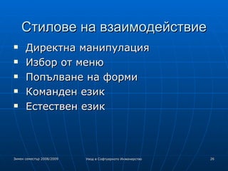 Стилове на взаимодействие Директна манипулация Избор от меню Попълване на форми Команден език Естествен език 