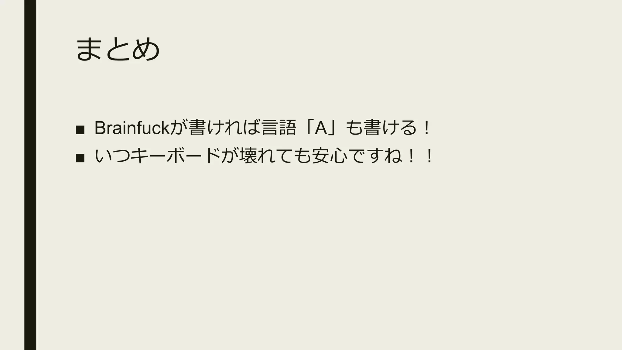 まとめ
■ Brainfuckが書ければ言語「A」も書ける！
■ いつキーボードが壊れても安心ですね！！
 