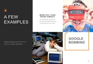 13
GOOGLE
BOMBING
A FEW
EXAMPLES
MORE EVIL THAN
SATAN HIMSELF
 