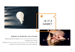 15
IS IT A
GAME?
GAMING VS WORKING THE SYSTEM
 