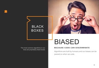 16
BLACK
BOXES
BECAUSE CODE CAN DISCRIMINATE
BIASED
 