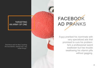 22
TARGETING
AN ARMY OF ONE
FACEBOOK
AD PRANKS
 