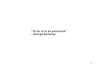 25
“To be is to be perceived.”
- George Berkeley
 