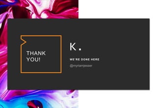 26
THANK
YOU! WE’RE DONE HERE
K.
 