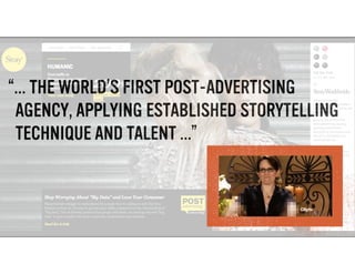 “... THE WORLD’S FIRST POST-ADVERTISING 
AGENCY, APPLYING ESTABLISHED STORYTELLING 
TECHNIQUE AND TALENT …” 
!
!

 