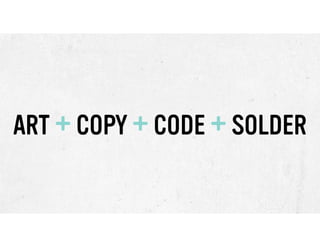 ART + COPY + CODE + SOLDER

 