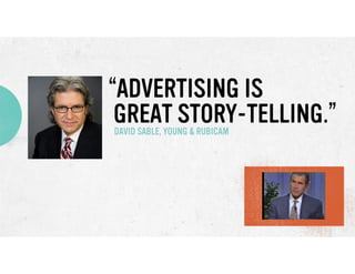 “ADVERTISING IS
GREAT STORY-TELLING.”
DAVID SABLE, YOUNG & RUBICAM

 