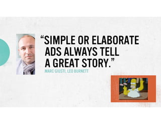 “SIMPLE OR ELABORATE
ADS ALWAYS TELL
A GREAT STORY.”
MARC GIUSTI, LEO BURNETT

 