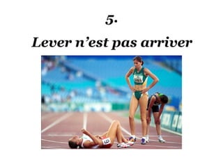 5.
Lever n’est pas arriver
 