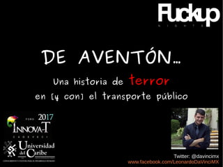 DE AVENTÓN…
Una historia de terror
en [y con] el transporte público
Twitter: @davincimx
www.facebook.com/LeonardoDaVinciMX
 