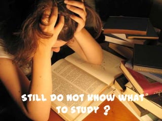 Still do not know what
       to study ?
 