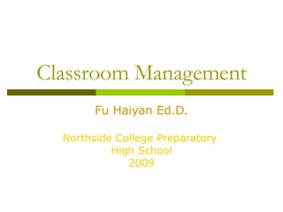 Classroom Management Fu Haiyan Ed.D. Northside College Preparatory  High School 2009 