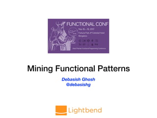 Mining Functional Patterns
Debasish Ghosh
@debasishg
 