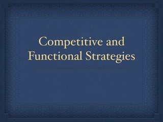 Competitive and
Functional Strategies
 