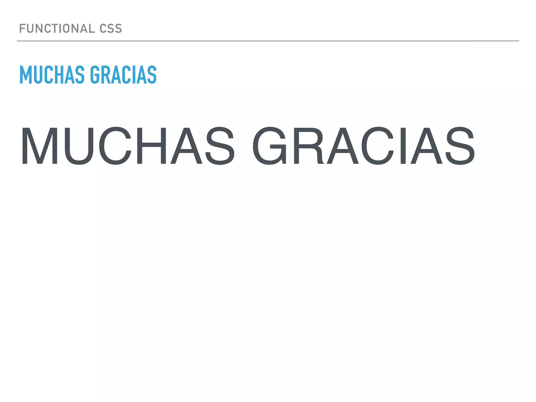 FUNCTIONAL CSS
MUCHAS GRACIAS
MUCHAS GRACIAS
 