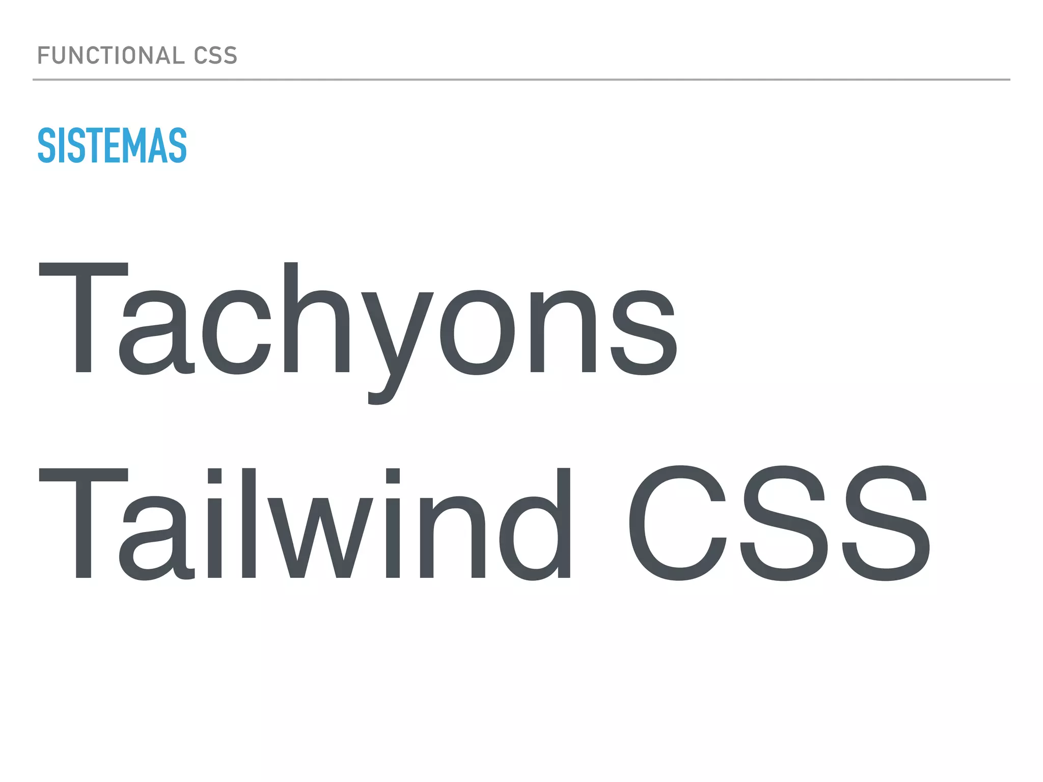 FUNCTIONAL CSS
SISTEMAS
Tachyons 
Tailwind CSS
 