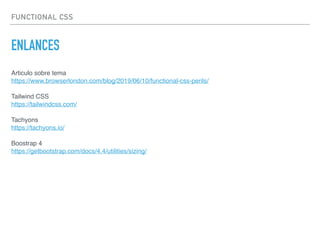 FUNCTIONAL CSS
ENLANCES
Articulo sobre tema 
https://www.browserlondon.com/blog/2019/06/10/functional-css-perils/ 
 
Tailw...