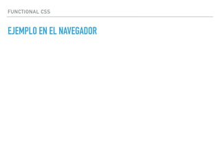FUNCTIONAL CSS
EJEMPLO EN EL NAVEGADOR
 