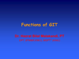 Functions of GIT
Dr. Hazrat Bilal Malakandi, PT
DPT (IPM&R,KMU), MSPT* (KMU)
 