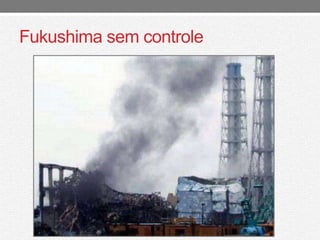 Fukushima sem controle 
 