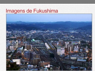 Imagens de Fukushima 
 