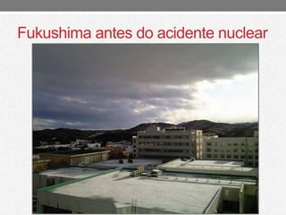 Fukushima antes do acidente nuclear 
 