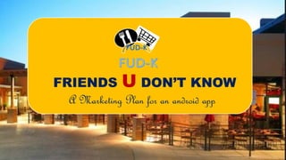 FRIENDS U DON’T KNOW
A Marketing Plan for an android app
 
