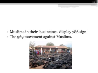 12
Fundamentalism

2/9/2014

• Muslims in their businesses display 786 sign.
• The 969 movement against Muslims.

 